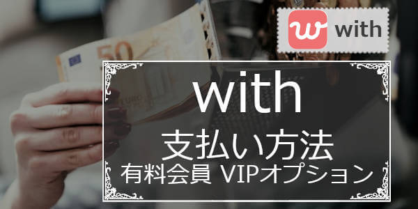 with(ウィズ)有料会員、VIPオプション、ポイント購入の支払い方法